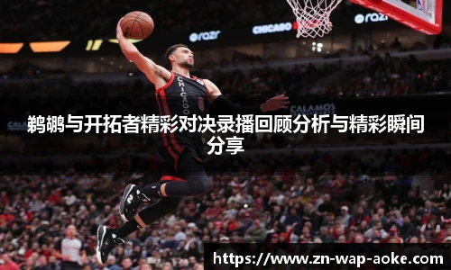 鹈鹕与开拓者精彩对决录播回顾分析与精彩瞬间分享