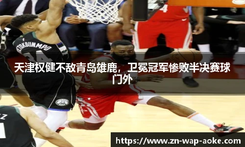 天津权健不敌青岛雄鹿，卫冕冠军惨败半决赛球门外