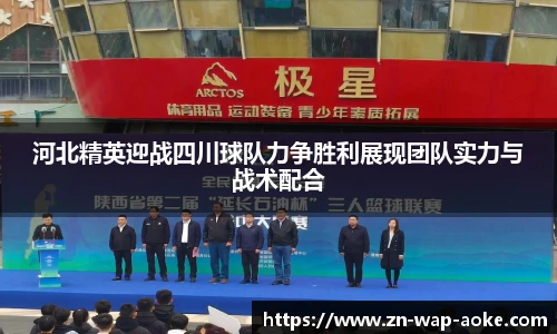 河北精英迎战四川球队力争胜利展现团队实力与战术配合